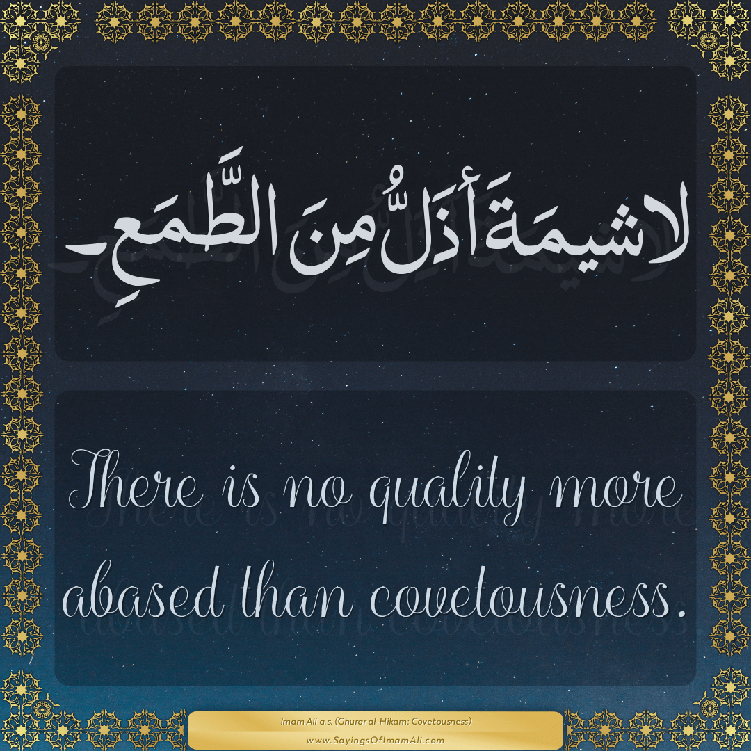 There is no quality more abased than covetousness.